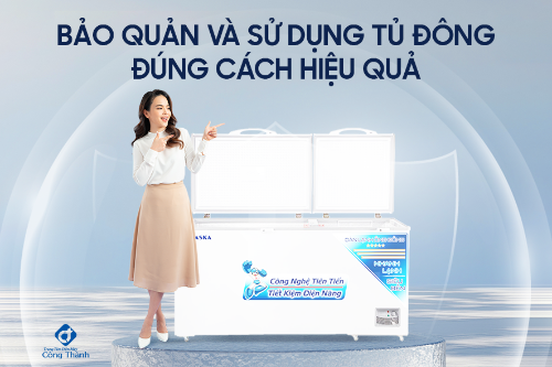 BẢO QUẢN VÀ SỬ DỤNG TỦ ĐÔNG ĐÚNG CÁCH HIỆU QUẢ